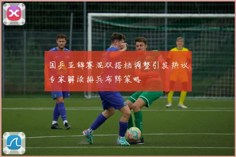 国乒亚锦赛混双搭档调整引发热议专家解读排兵布阵策略